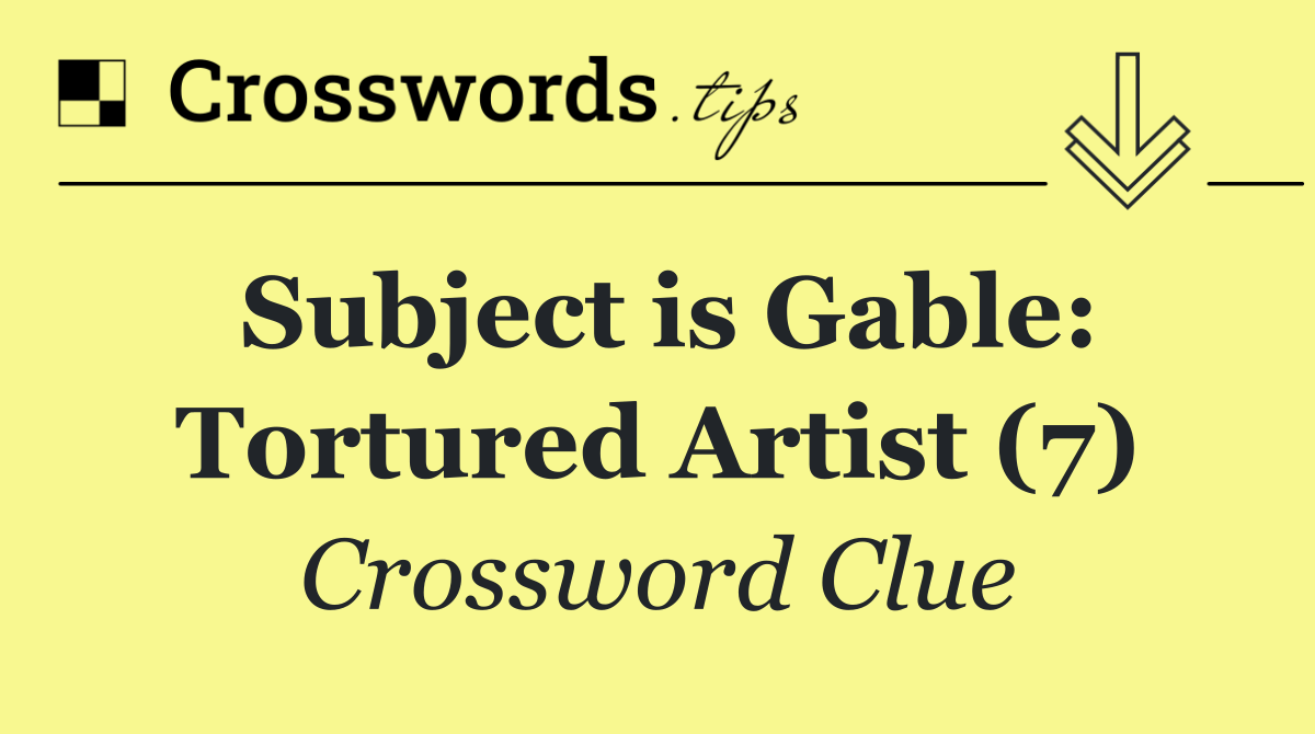 Subject is Gable: Tortured Artist (7)