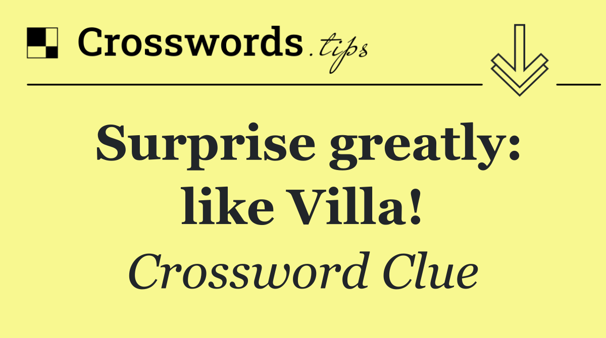 Surprise greatly: like Villa!