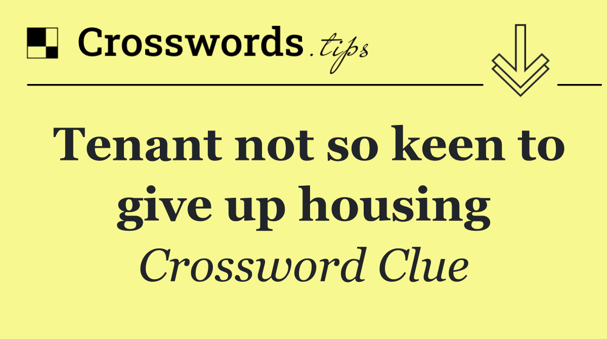 Tenant not so keen to give up housing
