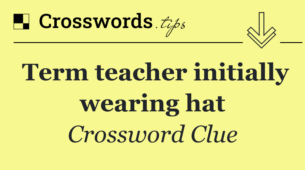 Term teacher initially wearing hat