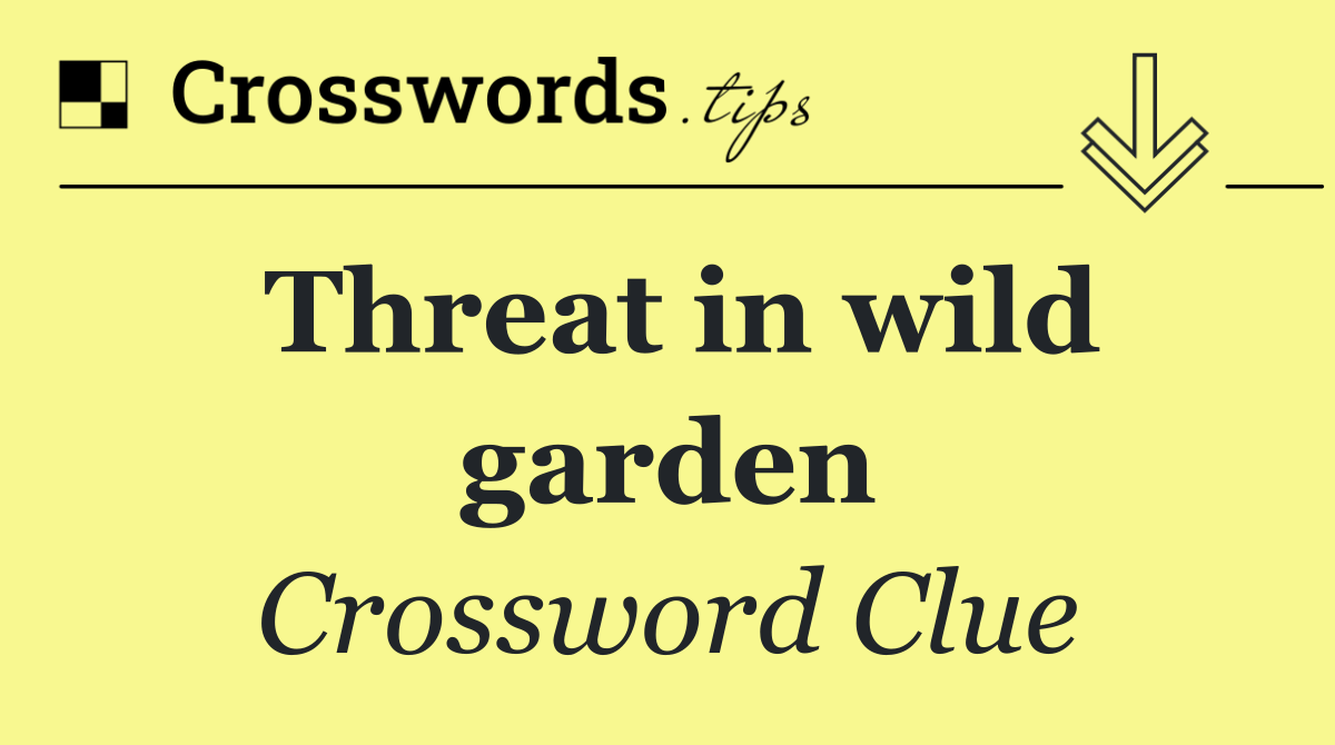 Threat in wild garden