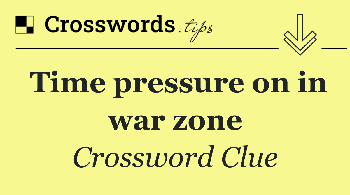 Time pressure on in war zone