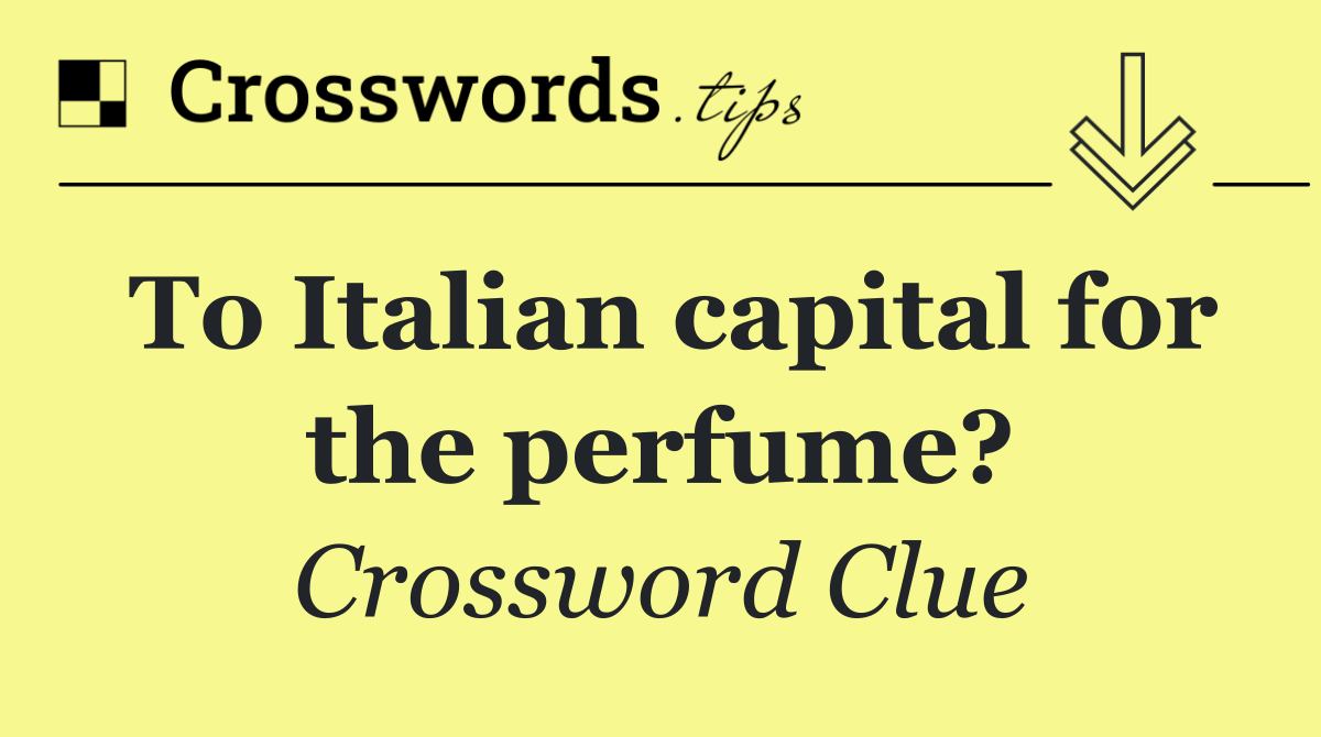 To Italian capital for the perfume?