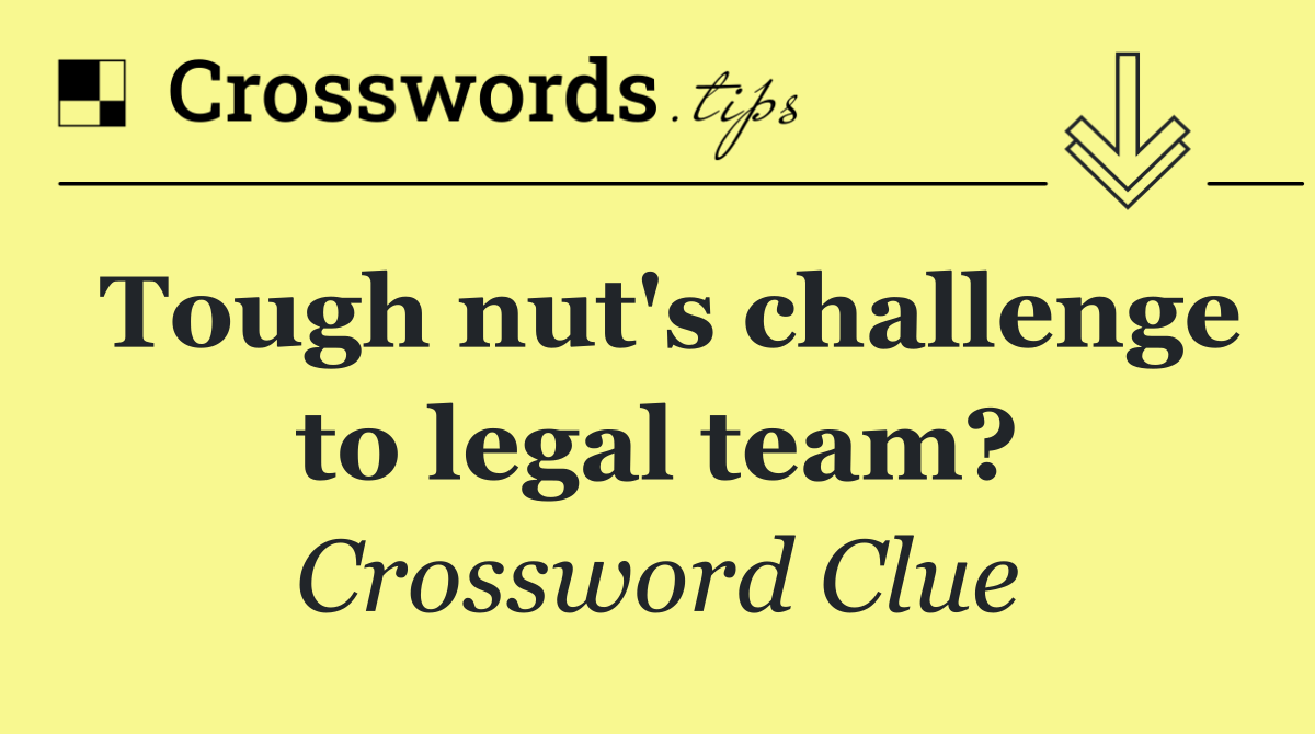 Tough nut's challenge to legal team?