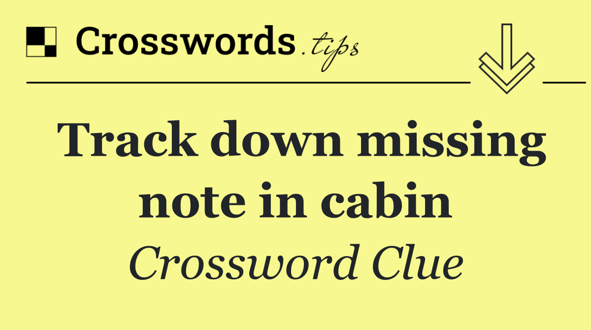 Track down missing note in cabin