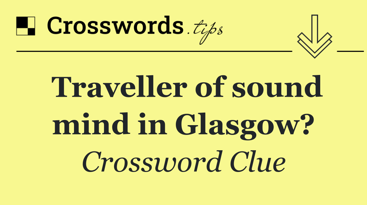 Traveller of sound mind in Glasgow?