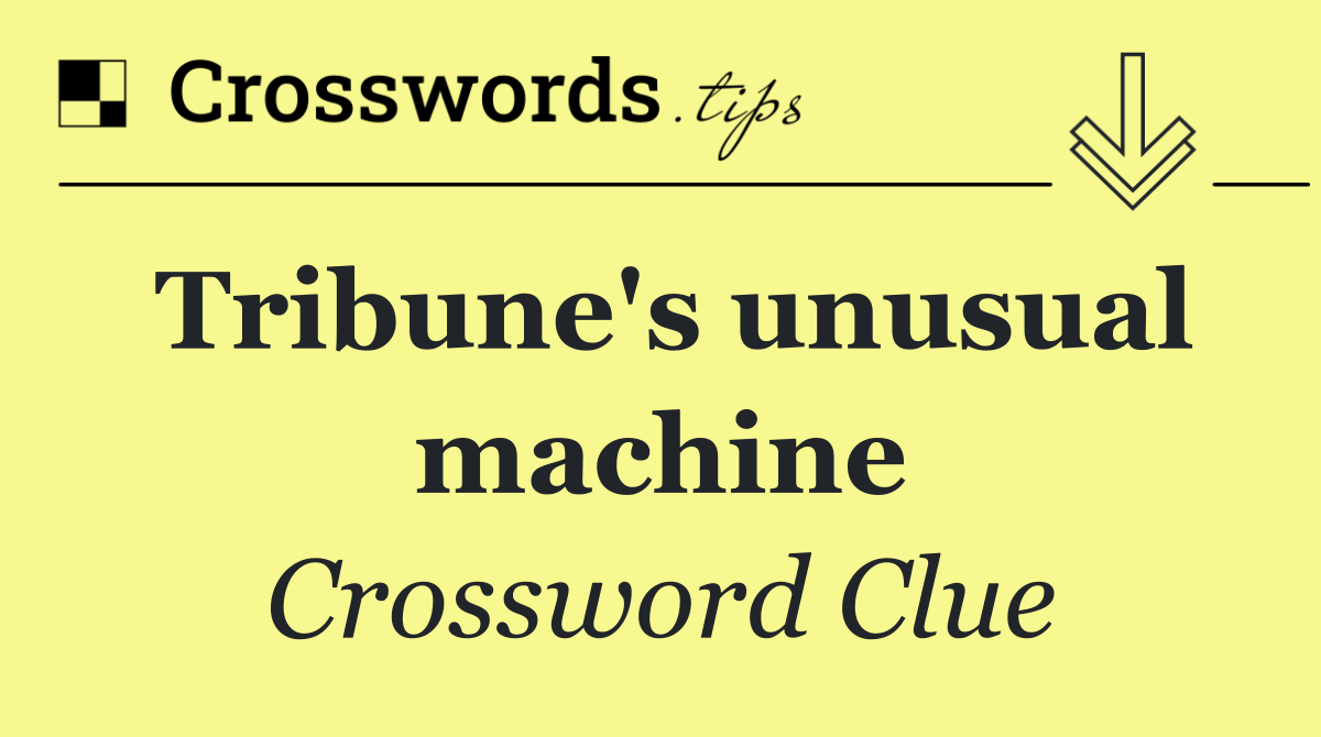 Tribune's unusual machine