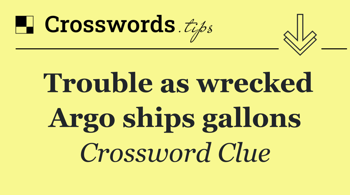 Trouble as wrecked Argo ships gallons