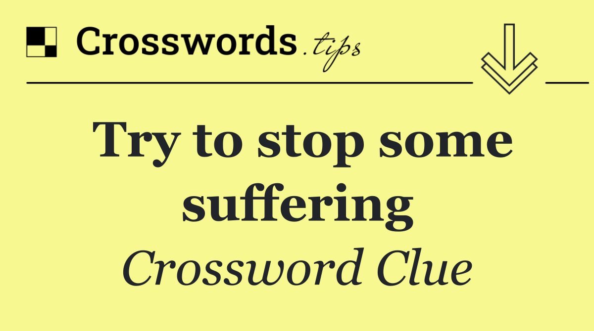 Try to stop some suffering