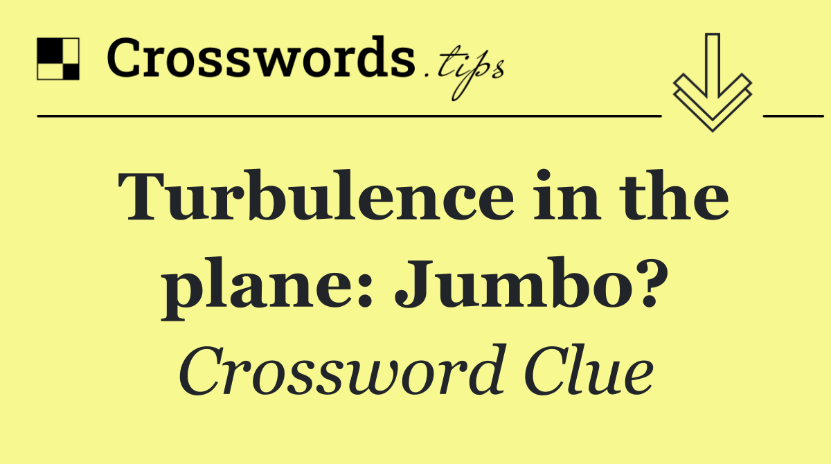 Turbulence in the plane: Jumbo?