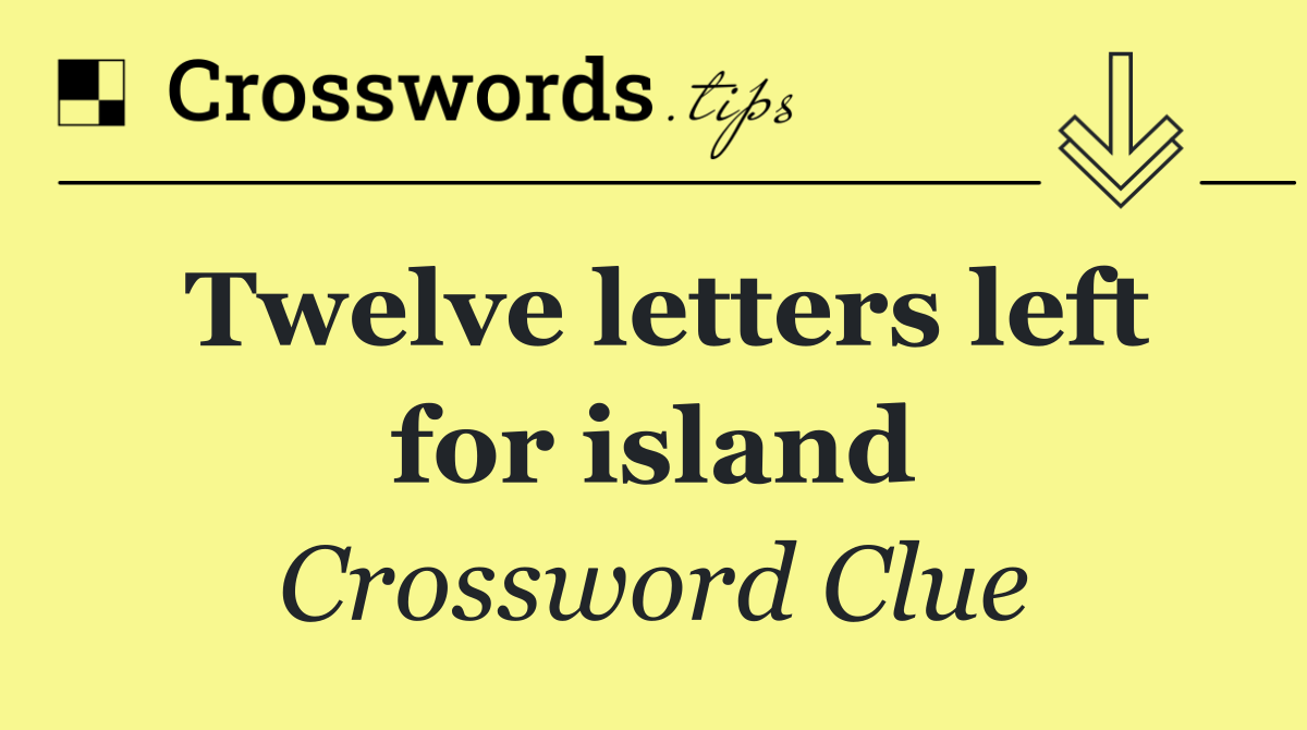 Twelve letters left for island