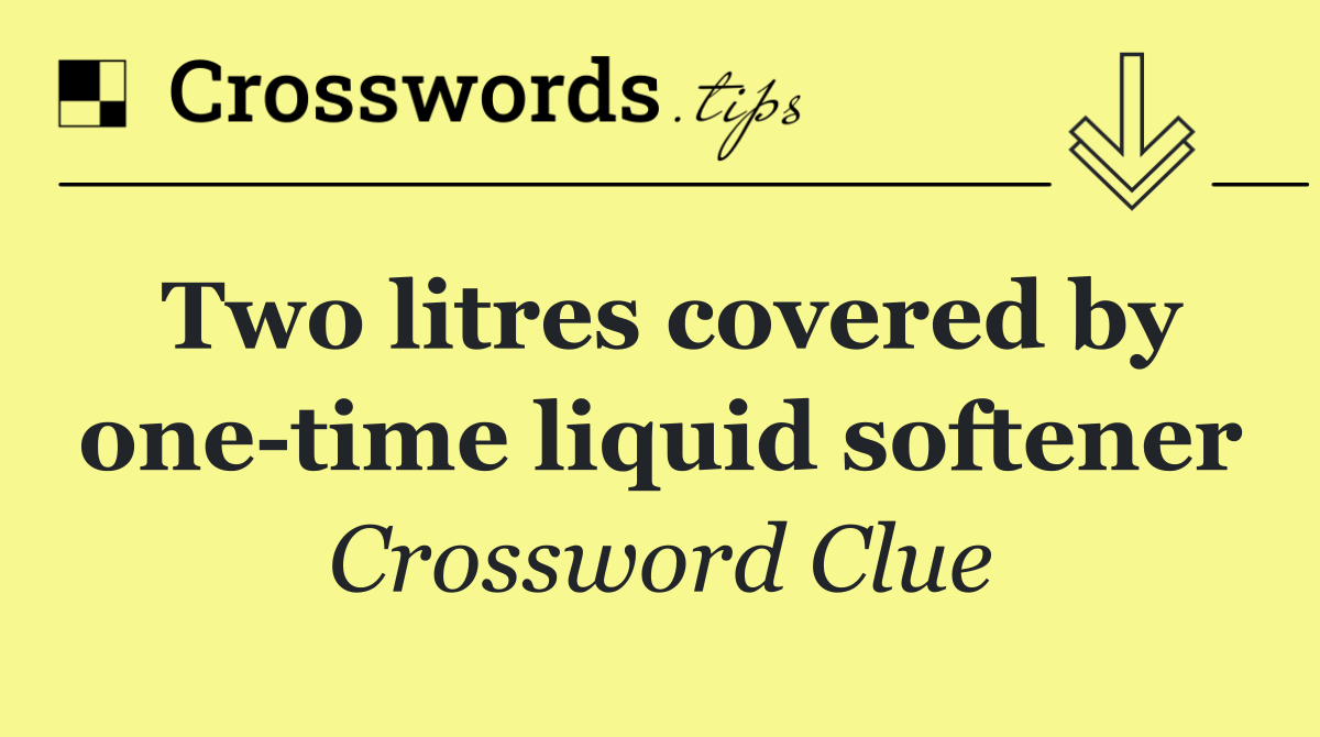 Two litres covered by one time liquid softener