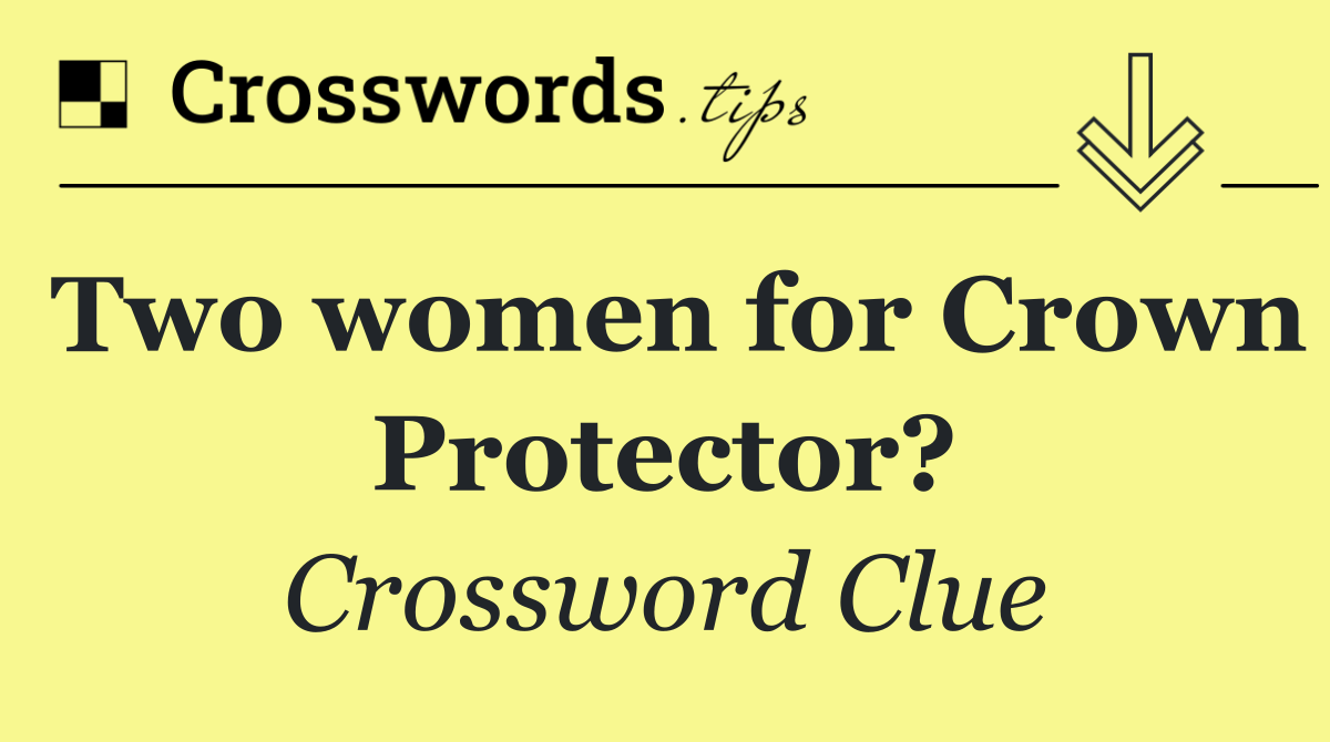 Two women for Crown Protector?