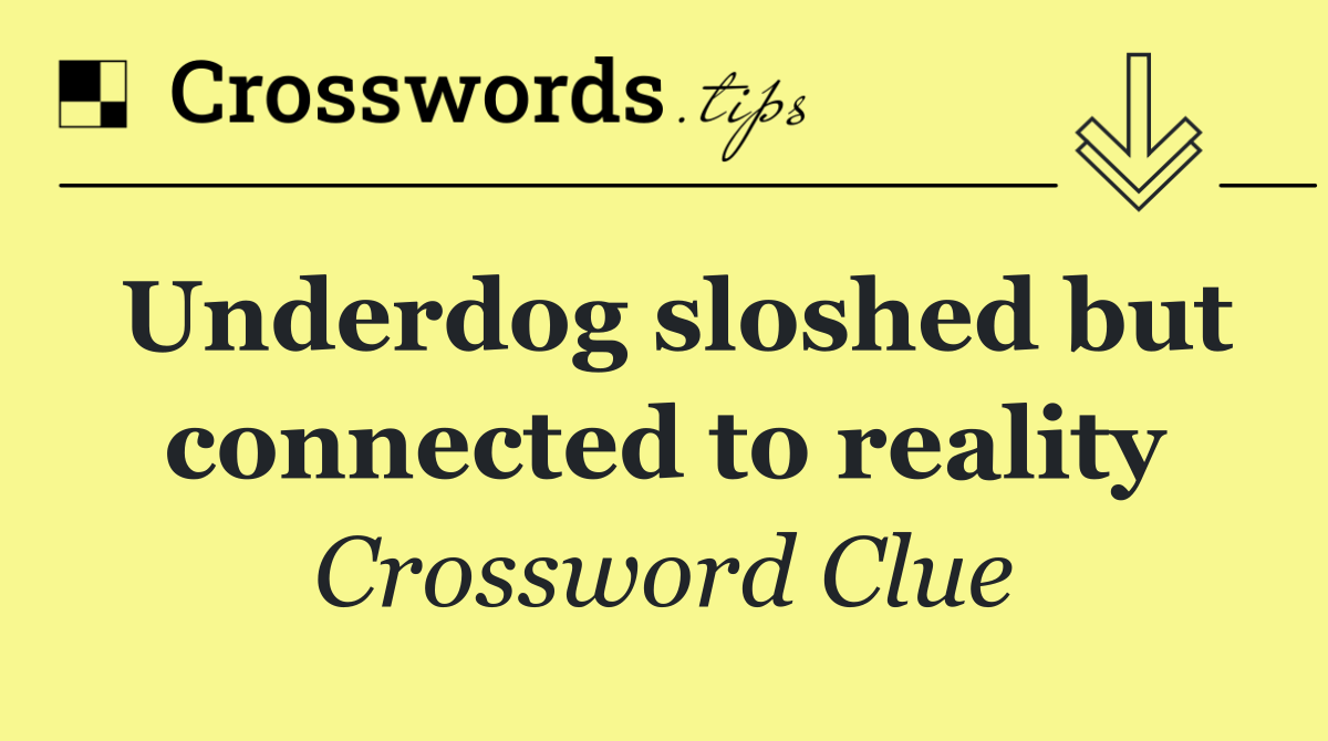 Underdog sloshed but connected to reality