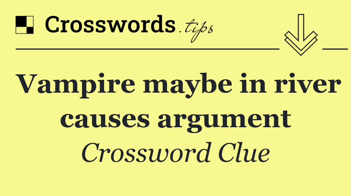 Vampire maybe in river causes argument