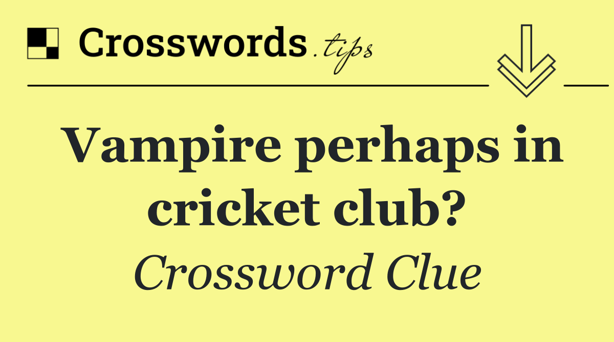 Vampire perhaps in cricket club?