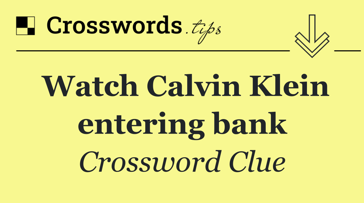 Watch Calvin Klein entering bank