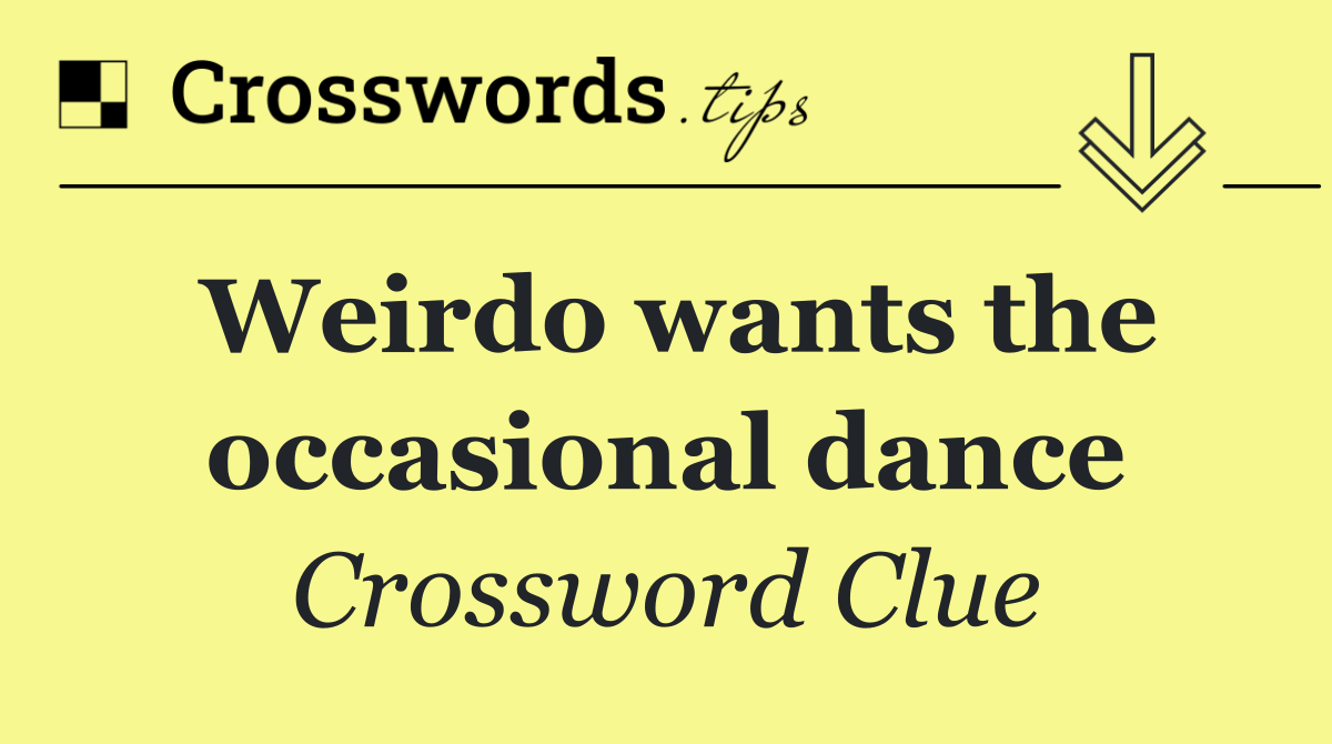 Weirdo wants the occasional dance