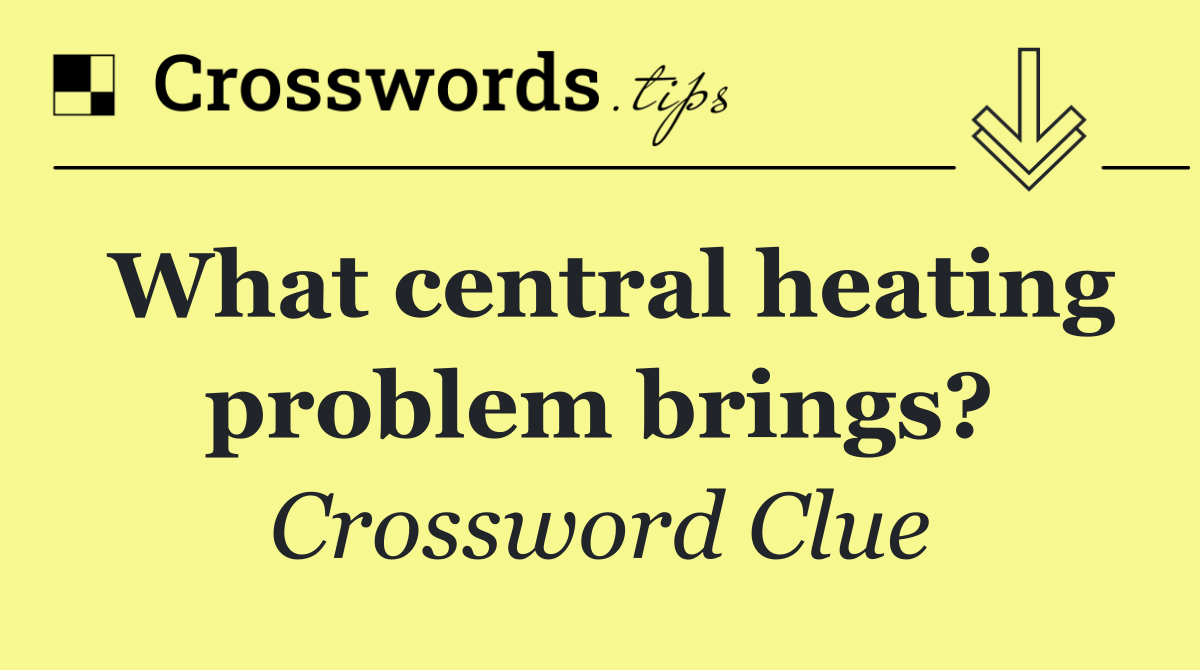 What central heating problem brings?