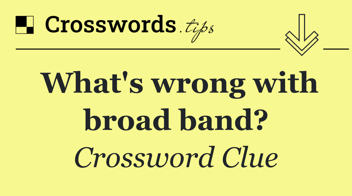 What's wrong with broad band?