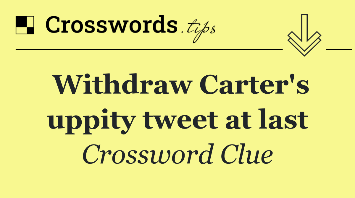 Withdraw Carter's uppity tweet at last