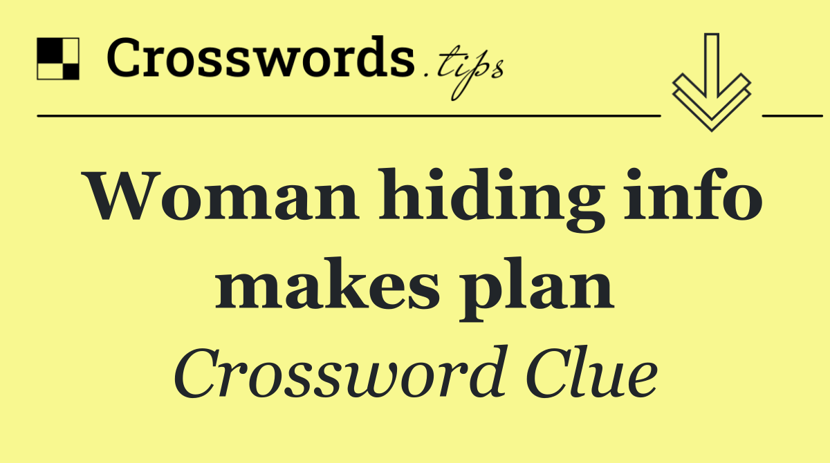 Woman hiding info makes plan