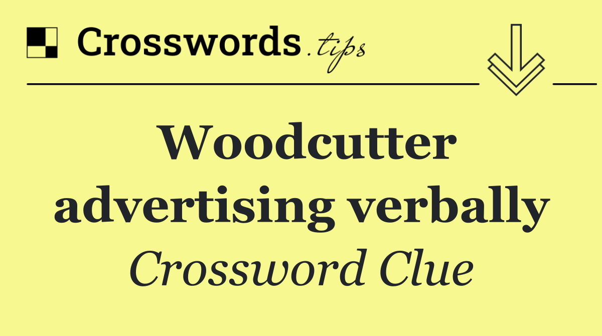 Woodcutter advertising verbally