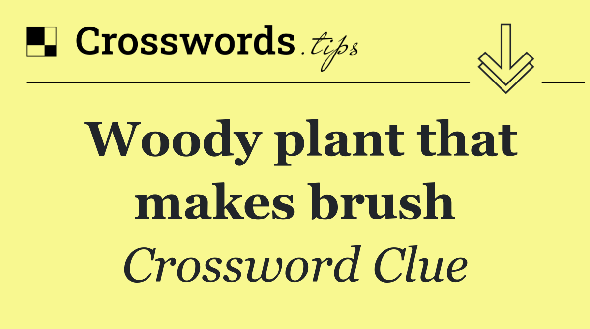 Woody plant that makes brush