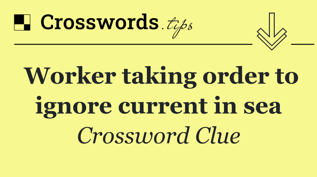 Worker taking order to ignore current in sea