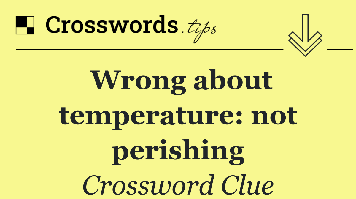 Wrong about temperature: not perishing