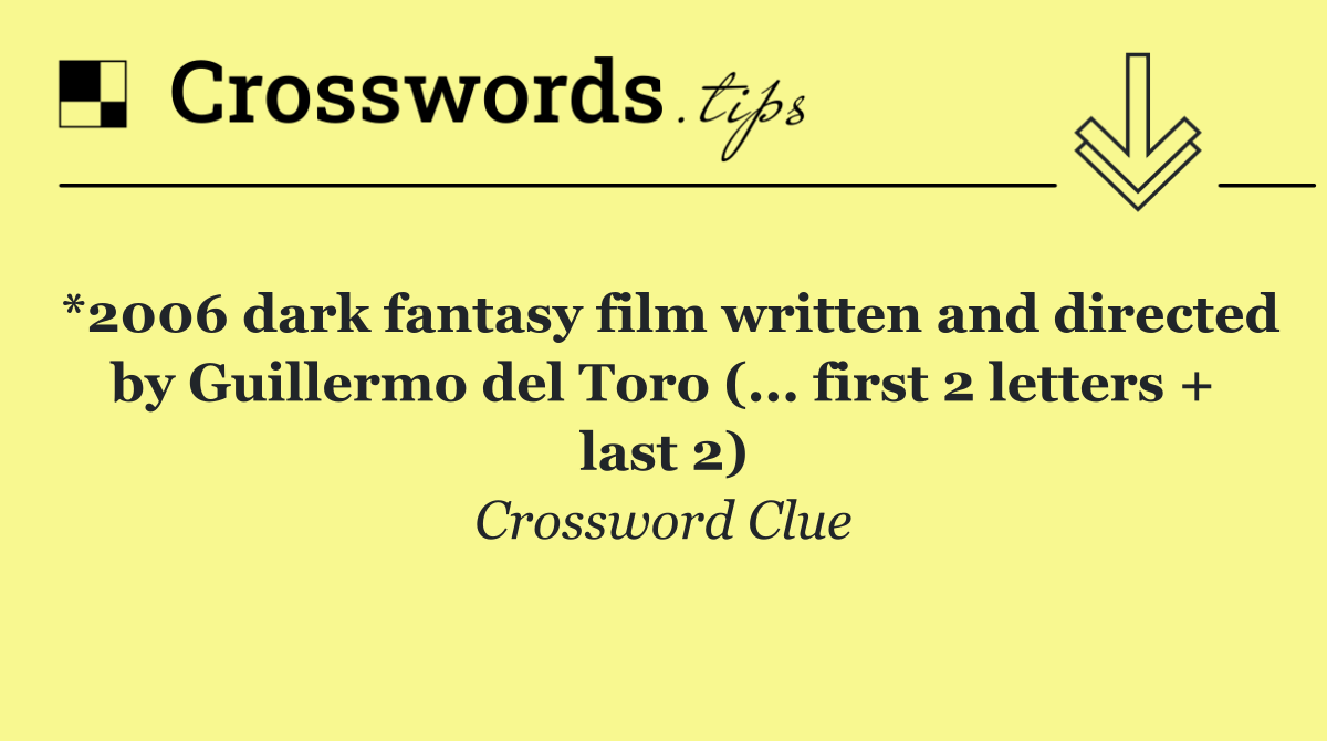 *2006 dark fantasy film written and directed by Guillermo del Toro (... first 2 letters + last 2)