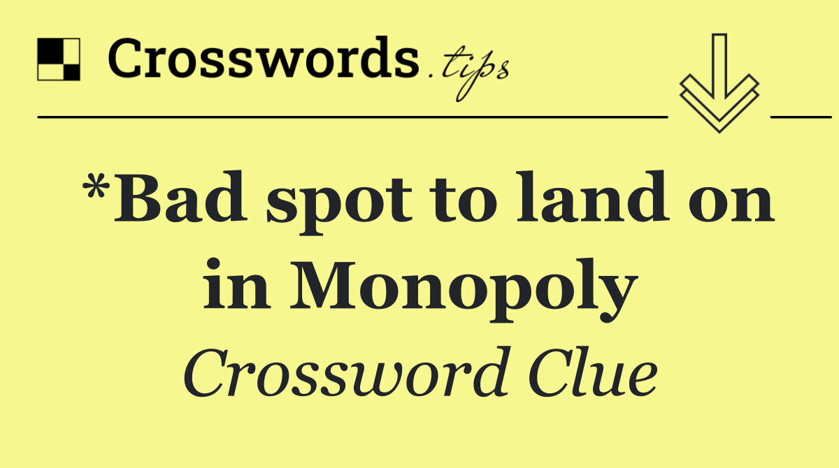 *Bad spot to land on in Monopoly