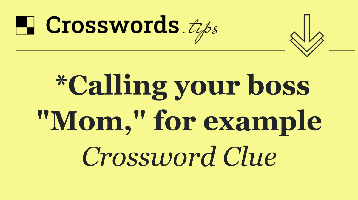 *Calling your boss "Mom," for example