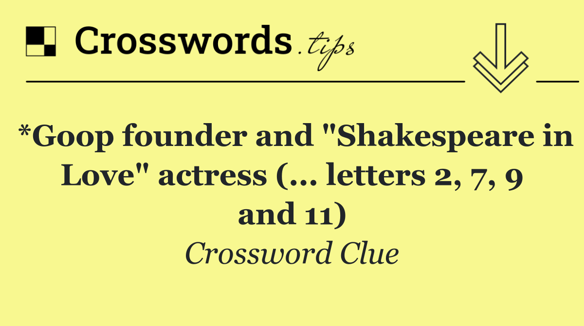 *Goop founder and "Shakespeare in Love" actress (... letters 2, 7, 9 and 11)