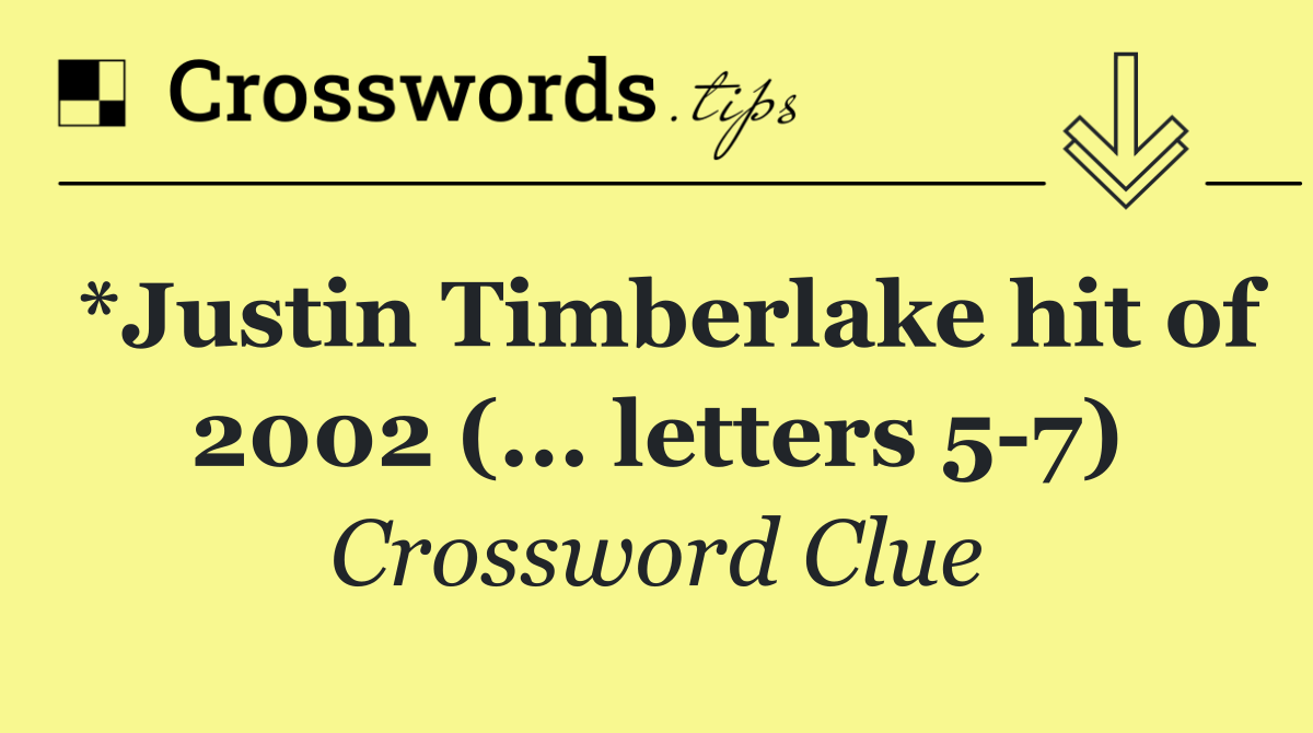 *Justin Timberlake hit of 2002 (... letters 5 7)