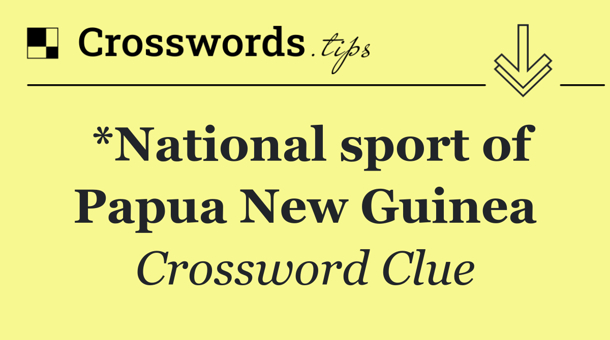 *National sport of Papua New Guinea