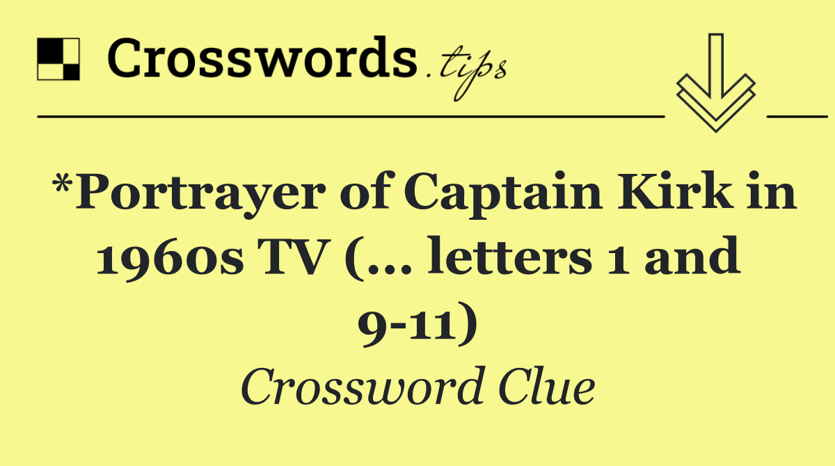 *Portrayer of Captain Kirk in 1960s TV (... letters 1 and 9 11)