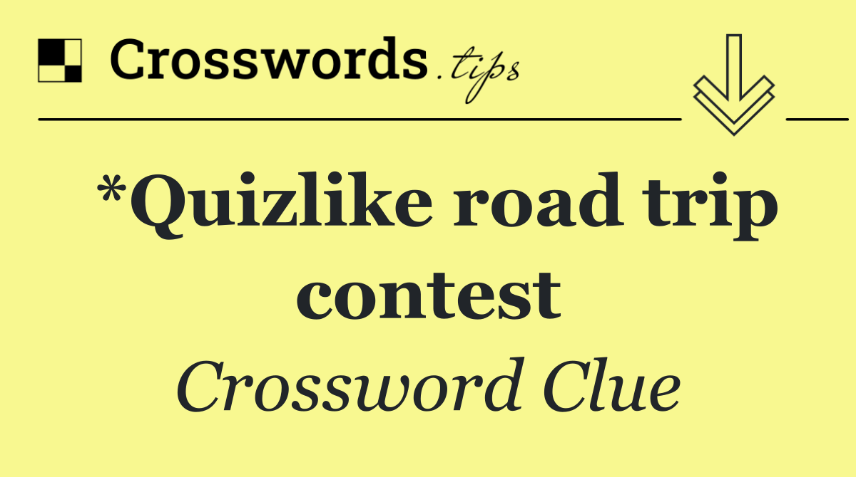 *Quizlike road trip contest