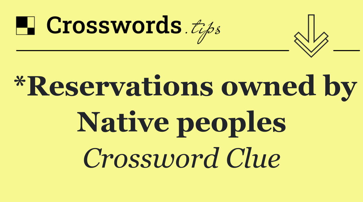 *Reservations owned by Native peoples