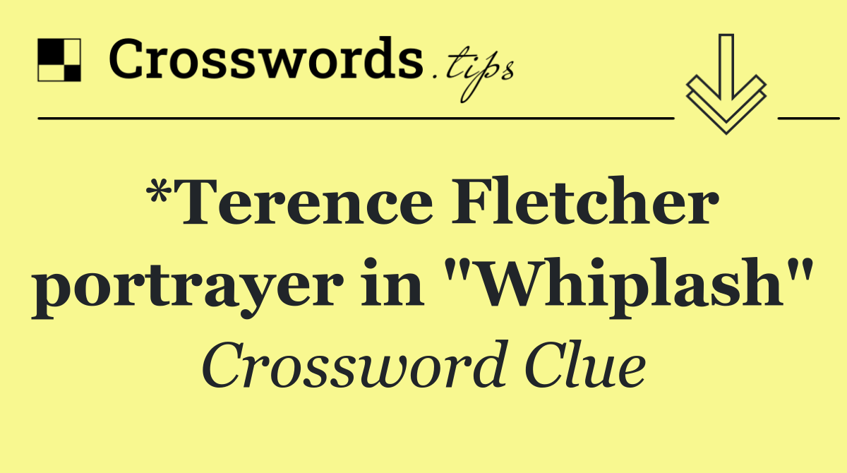 *Terence Fletcher portrayer in "Whiplash"