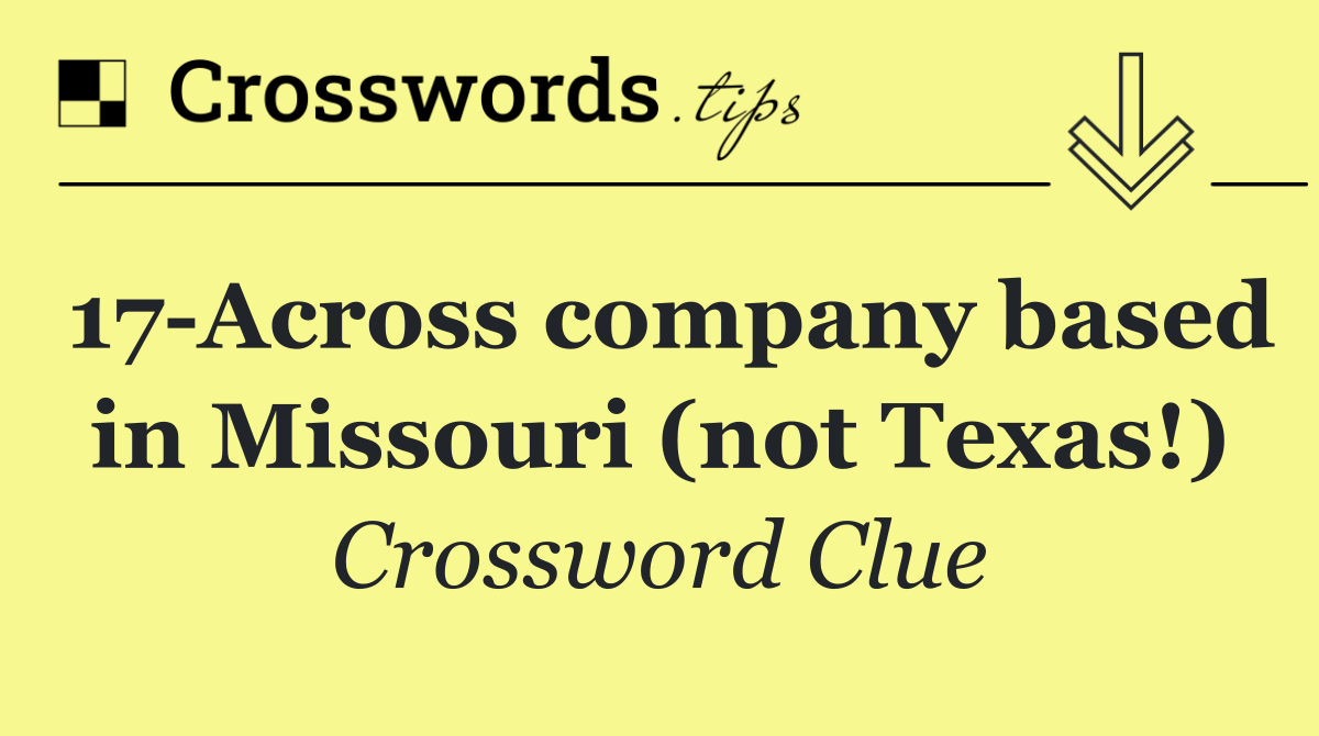 17 Across company based in Missouri (not Texas!)