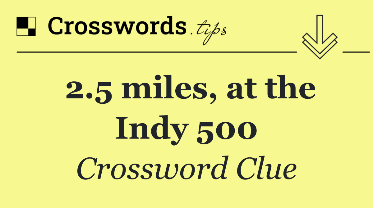 2.5 miles, at the Indy 500