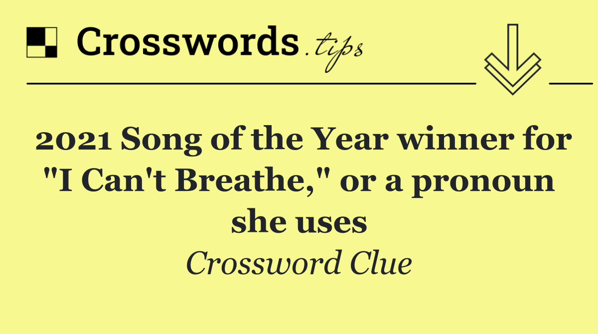 2021 Song of the Year winner for "I Can't Breathe," or a pronoun she uses