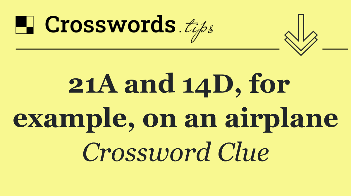 21A and 14D, for example, on an airplane