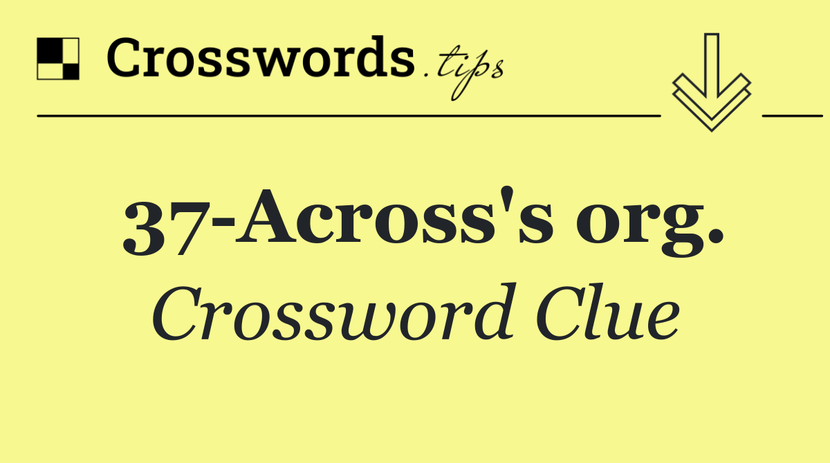 37 Across's org.