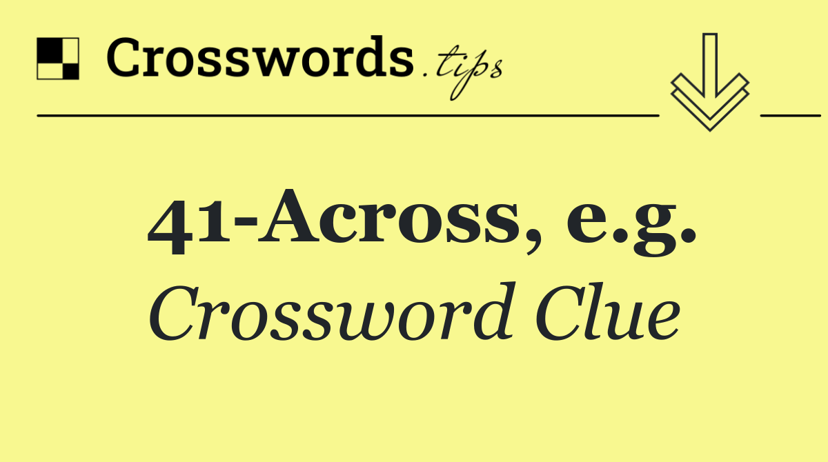 41 Across, e.g.