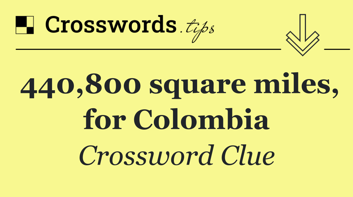 440,800 square miles, for Colombia