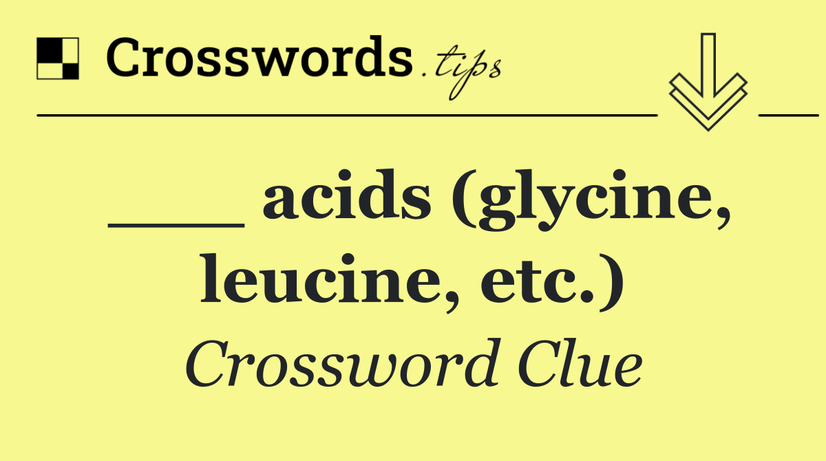 ___ acids (glycine, leucine, etc.)