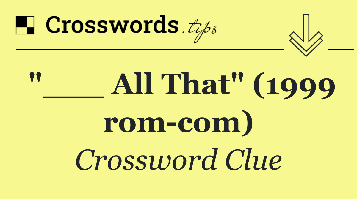 "___ All That" (1999 rom com)