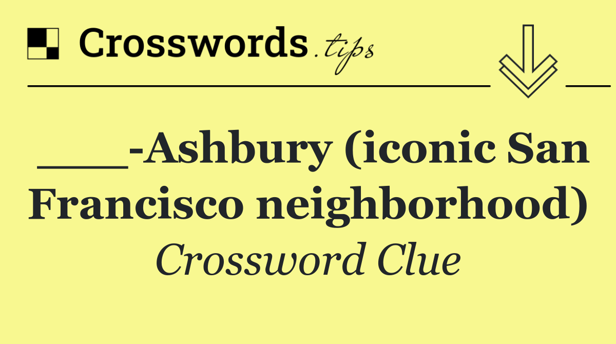 ___ Ashbury (iconic San Francisco neighborhood)